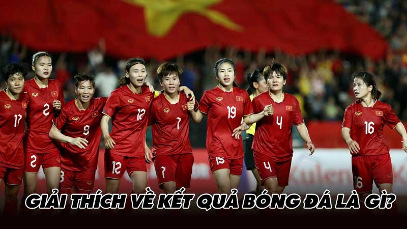 Giải thích về kết quả bóng đá là gì?