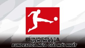 Lịch thi đấu Bundesliga mùa giải mới nhất