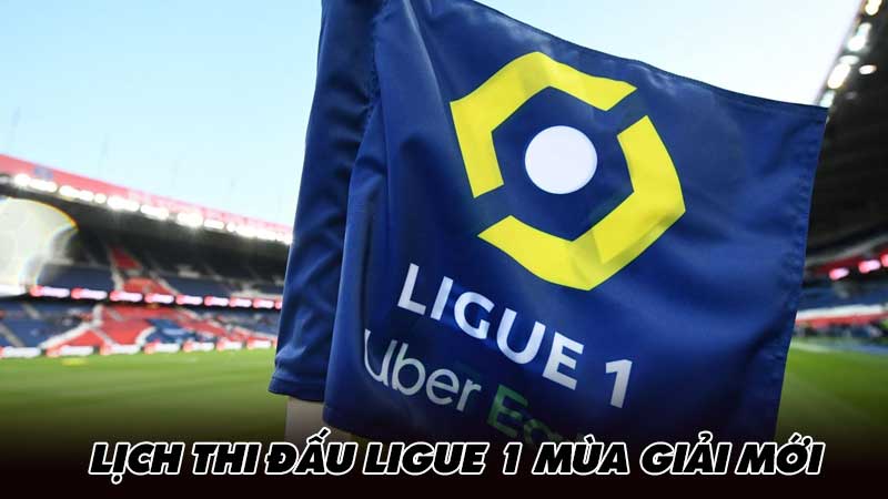 Lịch thi đấu Ligue 1 mùa giải mới