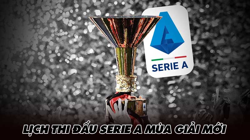 Lịch thi đấu Serie A mùa giải mới