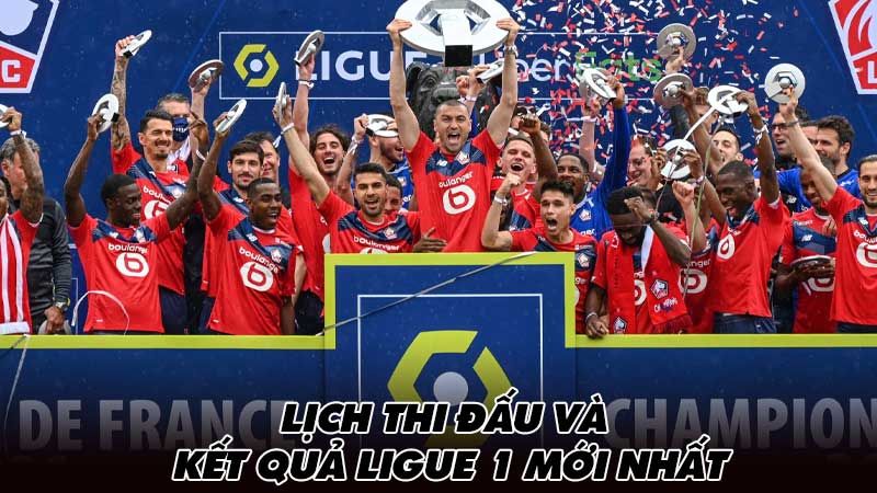 Lịch thi đấu và kết quả Ligue 1 mới nhất